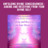 Unfolding Divine Consciousness  - Asking and Receiving from Your Divine Self  -  Sanaya Roman  -  Orin