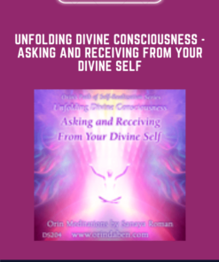 Unfolding Divine Consciousness  - Asking and Receiving from Your Divine Self  -  Sanaya Roman  -  Orin