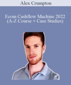 Alex Crumpton – Ecom Cashflow Machine 2022 (A-Z Course + Case Studies)