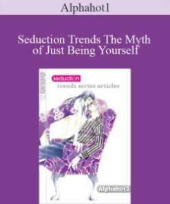 Alphahot1 – Seduction Trends The Myth of Just Being Yourself