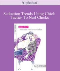 Alphahot1 – Seduction Trends Using Chick Tactics To Nail Chicks