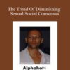 Alphahot1 – The Trend Of Diminishing Sexual Social Consensus