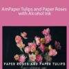 Amity Katharine Libby Paper Tulips and Paper Roses with Alcohol Ink 250x343 1 » Courses[GB]