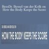 Bessel A. van der Kolk, Martin H. Teicher, Cathy Malchiodi, and more! – Dr. Bessel van der Kolk on How the Body Keeps the Score