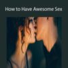 Better Every Day How to Have Awesome Sex 250x343 1 » Courses[GB]