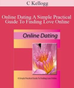 C Kellogg – Online Dating A Simple Practical Guide To Finding Love Online