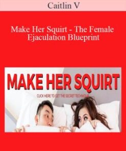 Caitlin V – Make Her Squirt – The Female Ejaculation Blueprint