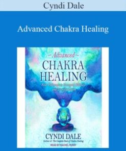 Cyndi Dale – Advanced Chakra Healing: Four Pathways to Energetic Wellness and Transformation