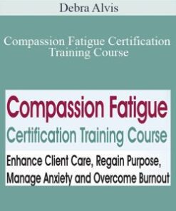 Debra Alvis – Compassion Fatigue Certification Training Course: Enhance Client Care, Regain Purpose, Manage Anxiety and Overcome Burnout