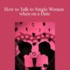 Don Diebel – How to Talk to Single Women when on a Date