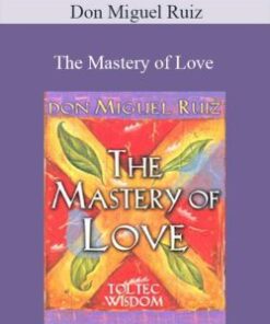 Don Miguel Ruiz – The Mastery of Love