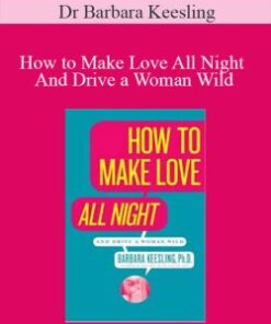 Dr Barbara Keesling – How to Make Love All Night And Drive a Woman Wild
