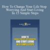 Early2Rise How To Change Your Life Stop Worrying And Start Living In 15 Simple Steps 250x343 1 » Courses[GB]