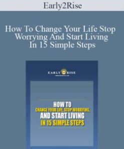 Early2Rise – How To Change Your Life Stop Worrying And Start Living In 15 Simple Steps
