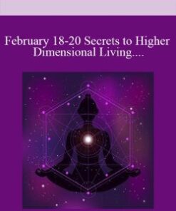 February 18-20 Secrets to Higher Dimensional Living- Ticket to LIVE 3-Day Weekend Intensive