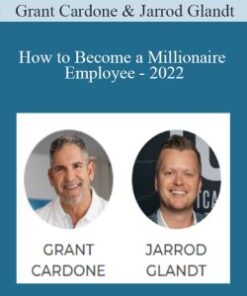 Grant Cardone & Jarrod Glandt – How to Become a Millionaire Employee – 2022