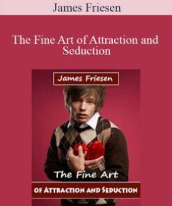 James Friesen – The Fine Art of Attraction and Seduction