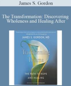 James S. Gordon – The Transformation: Discovering Wholeness and Healing After