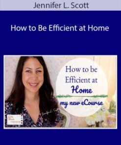 Jennifer L. Scott – How to Be Efficient at Home