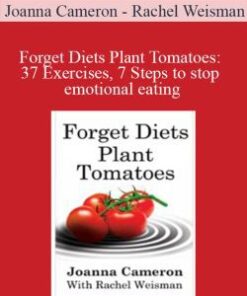 Joanna Cameron – Rachel Weisman – Forget Diets Plant Tomatoes: 37 Exercises, 7 Steps to stop emotional eating