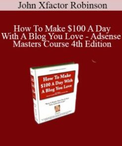 John Xfactor Robinson – How To Make $100 A Day With A Blog You Love – Adsense Masters Course 4th Edition
