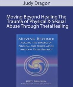 Judy Dragon – Moving Beyond Healing The Trauma of Physical & Sexual Abuse Through ThetaHealing