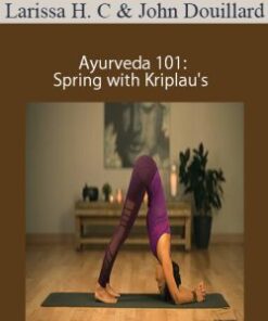 Larissa Hall Carlson and John Douillard – Ayurveda 101: Spring with Kriplau’s