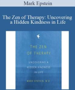 Mark Epstein – The Zen of Therapy: Uncovering a Hidden Kindness in Life