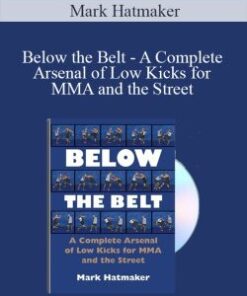 Mark Hatmaker – Below the Belt – A Complete Arsenal of Low Kicks for MMA and the Street