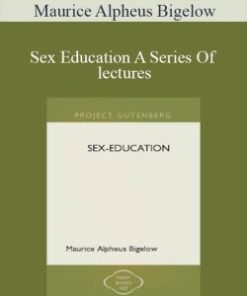 Maurice Alpheus Bigelow – Sex Education A Series Of lectures