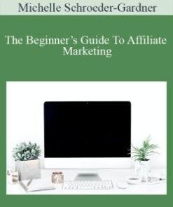 Michelle Schroeder-Gardner – The Beginner’s Guide To Affiliate Marketing