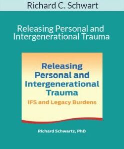 Richard C. Schwart – Releasing Personal and Intergenerational Trauma: IFS and Legacy Burdens