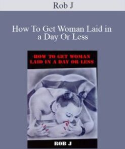 Rob J – How To Get Woman Laid in a Day Or Less