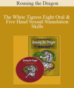 Rousing the Dragon – The White Tigress Eight Oral & Five Hand Sexual Stimulation Skills