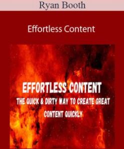 Ryan Booth – Effortless Content: The Quick & Dirty Way To Create GREAT Content Quickly
