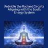 Sara Allen – Unbridle the Radiant Circuits – Aligning with the Soul’s Energy System