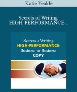 Secrets of Writing HIGH-PERFORMANCE Business-to-Business Copy – Katie Yeakle