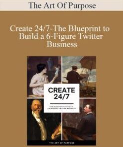 The Art Of Purpose – Create 24/7-The Blueprint to Build a 6-Figure Twitter Business
