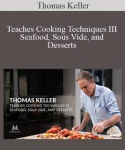 Thomas Keller – Teaches Cooking Techniques III Seafood, Sous Vide, and Desserts
