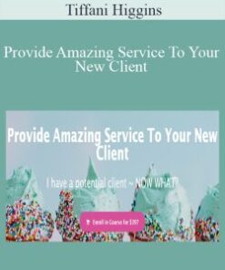 Tiffani Higgins – Provide Amazing Service To Your New Client