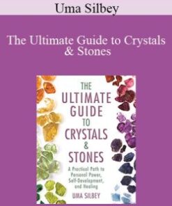 Uma Silbey – The Ultimate Guide to Crystals & Stones: A Practical Path to Personal Power, Self-Development, and Healing