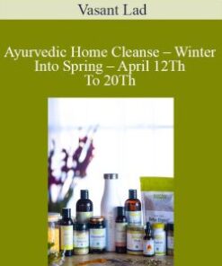 Vasant Lad – Ayurvedic Home Cleanse – Winter Into Spring – April 12Th To 20Th