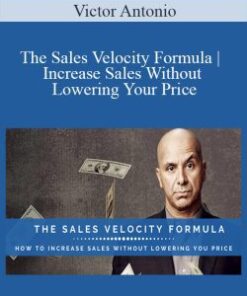 Victor Antonio – The Sales Velocity Formula | Increase Sales Without Lowering Your Price