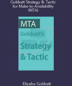 The Goldratt Strategy And Tactic Program On Moving From Make To Stock (MTS) To Make To Availability (MTA) –A Decisive Competitive Edge By Eliyahu Goldratt