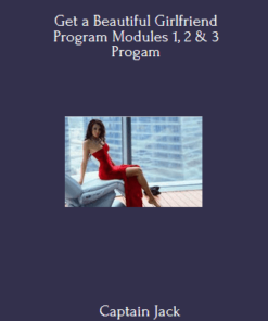 Get a Beautiful Girlfriend Program Modules 1, 2 & 3 Progam By Captain Jack