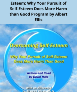 David Mills Overcoming Self-Esteem: Why Your Pursuit of Self-Esteem Does More Harm than Good Program by Albert Ellis