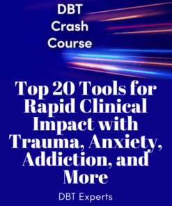 DBT Crash Course: Top 20 Tools for Rapid Clinical Impact with Trauma, Anxiety, Addiction, and More - DBT Experts